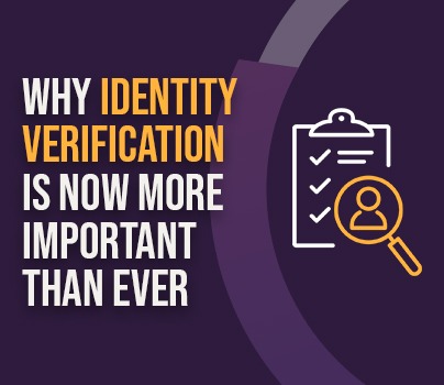 Why Identity Verification is now more important than ever