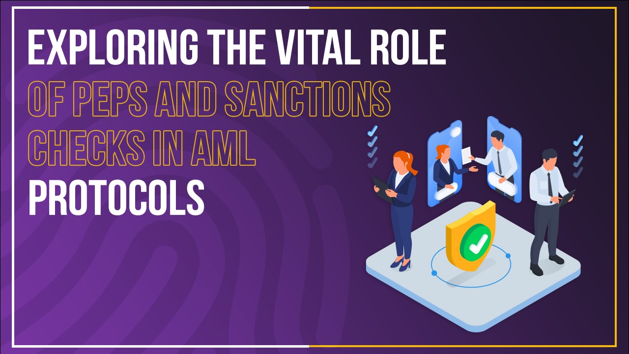 Exploring The Vital Role Of PEPs And Sanctions Checks In AML Protocols