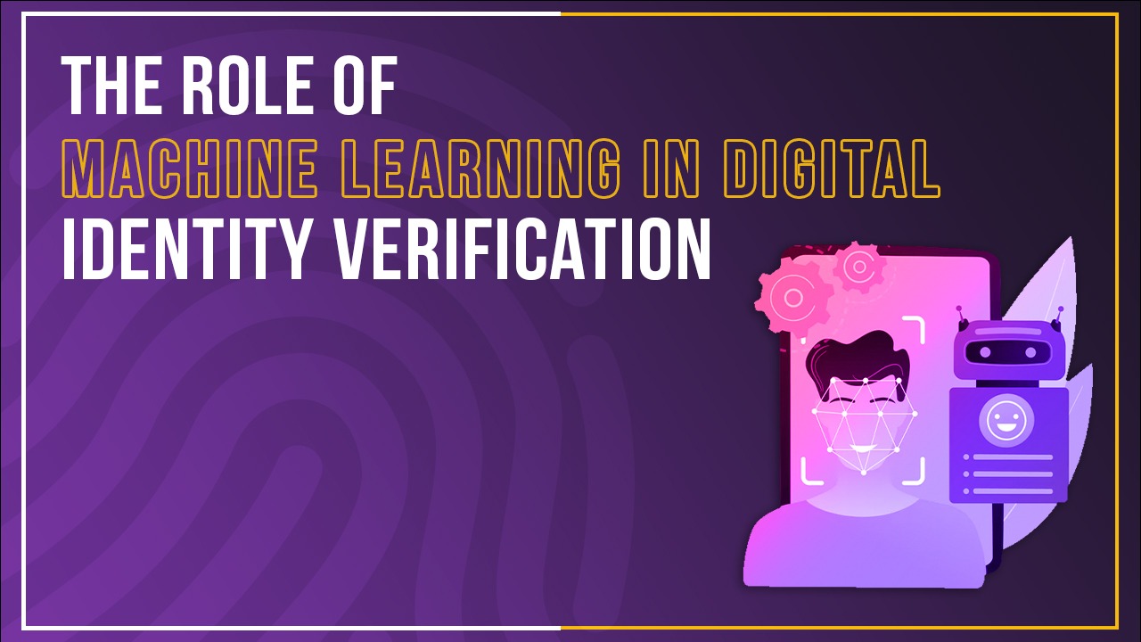 The Role of Machine Learning in Digital Identity Verification